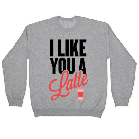 I Like You a Latte! Pullover