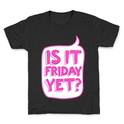 Is It Friday Yet? Kids T-Shirt