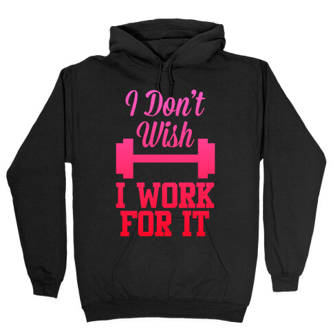 I Don't Wish, I Work For It Hooded Sweatshirt