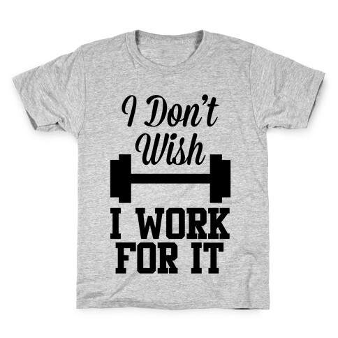 I Don't Wish, I Work For It Kids T-Shirt