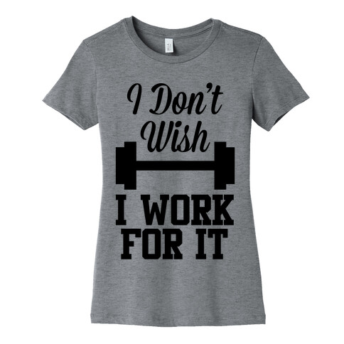 I Don't Wish, I Work For It Womens T-Shirt