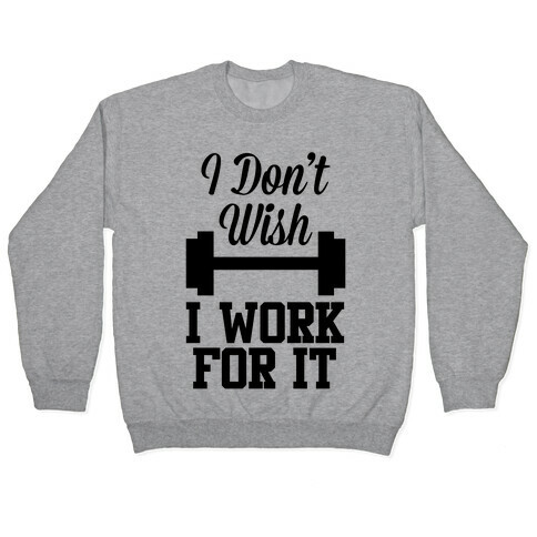 I Don't Wish, I Work For It Pullover
