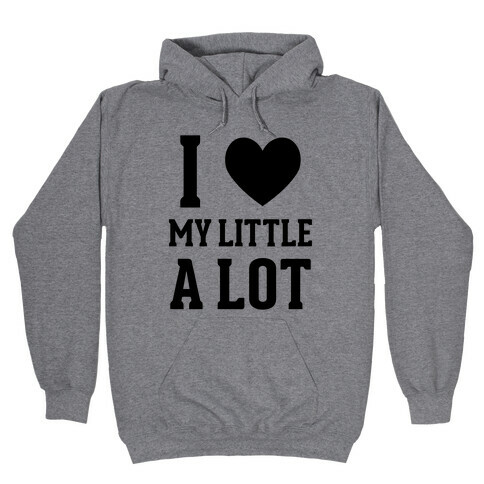 I Love My Little A Lot Hooded Sweatshirt