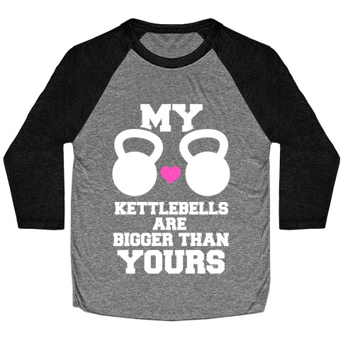 My Kettlebells Are Bigger Than Yours Baseball Tee