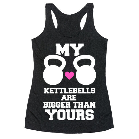 My Kettlebells Are Bigger Than Yours Racerback Tank Top