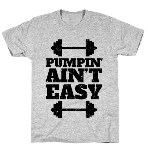 Pumpin' Ain't Easy T-Shirt