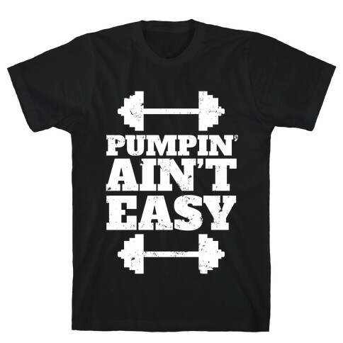 Pumpin' Ain't Easy T-Shirt