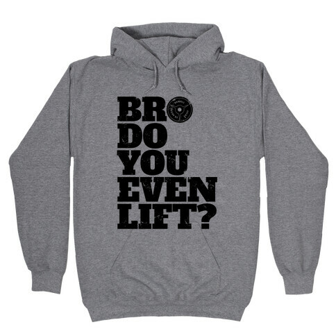Bro Do You Even Lift? Hooded Sweatshirt