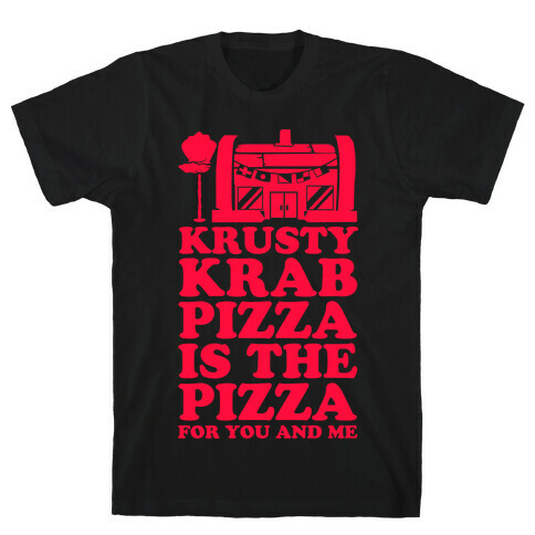 Krusty Krab Pizza Is The Pizza For You and Me T-Shirt