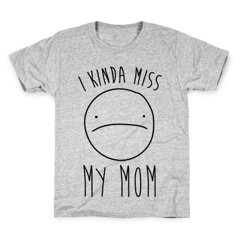 I Kinda Miss My Mom Kids T-Shirt