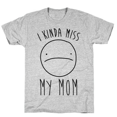 I Kinda Miss My Mom T-Shirt