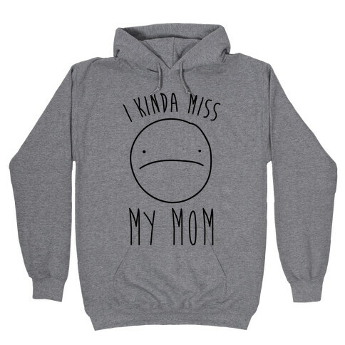 I Kinda Miss My Mom Hooded Sweatshirt