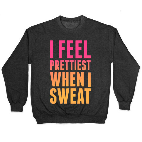 I Feel Prettiest When I Sweat Pullover