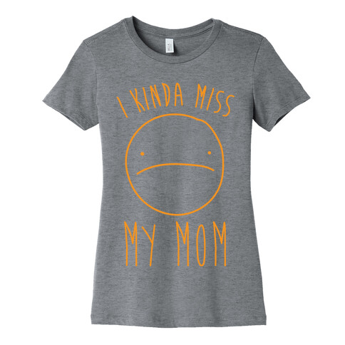 I Kinda Miss My Mom Womens T-Shirt