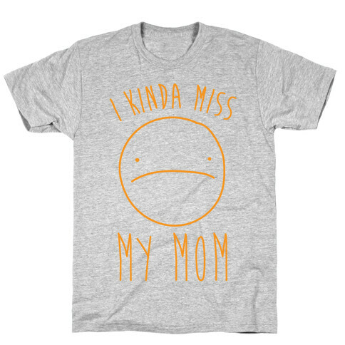 I Kinda Miss My Mom T-Shirt