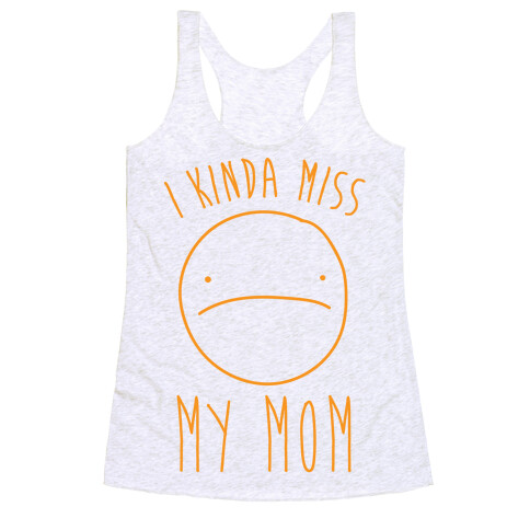 I Kinda Miss My Mom Racerback Tank Top