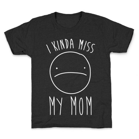 I Kinda Miss My Mom Kids T-Shirt