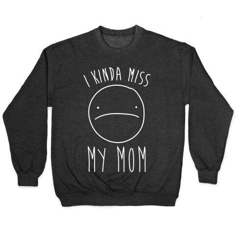 I Kinda Miss My Mom Pullover