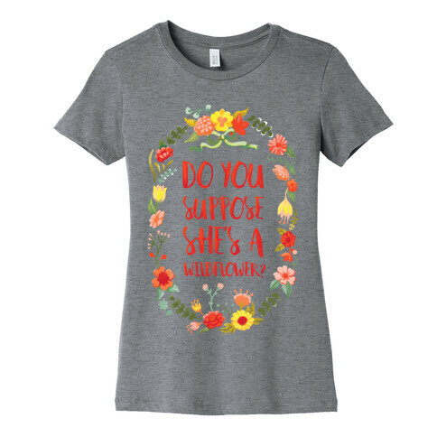 Do You Suppose She's A Wildflower? Womens T-Shirt