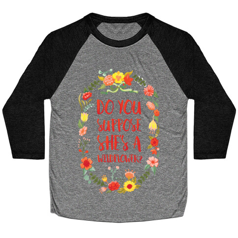 Do You Suppose She's A Wildflower? Baseball Tee