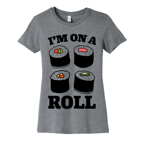 I'm On A Roll Sushi Womens T-Shirt