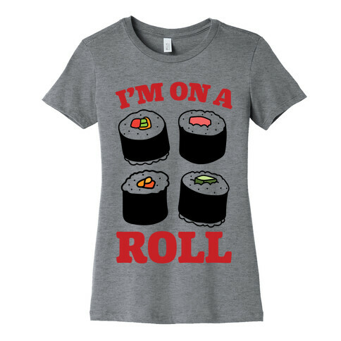 I'm On A Roll Sushi Womens T-Shirt