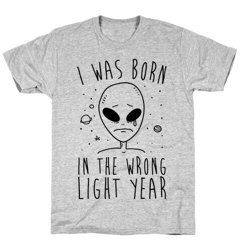 I Was Born In The Wrong Light Year T-Shirt