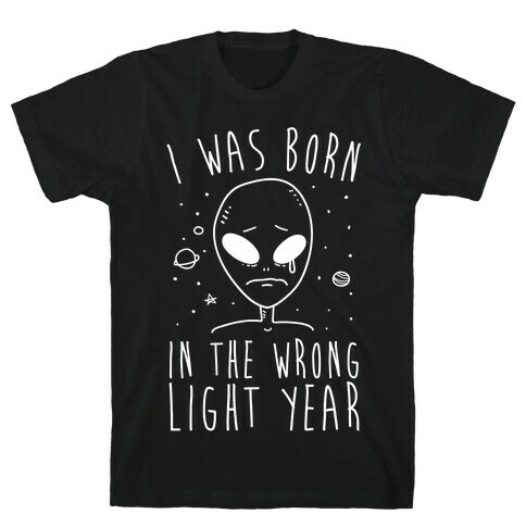 I Was Born In The Wrong Light Year T-Shirt