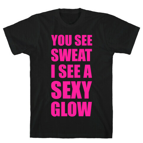 You See Sweat I See Sexy Glow T-Shirt