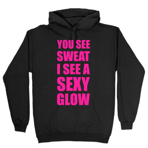 You See Sweat I See Sexy Glow Hooded Sweatshirt