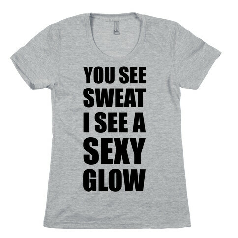 You See Sweat I See Sexy Glow Womens T-Shirt