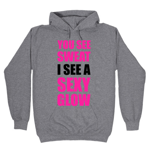 You See Sweat I See Sexy Glow Hooded Sweatshirt