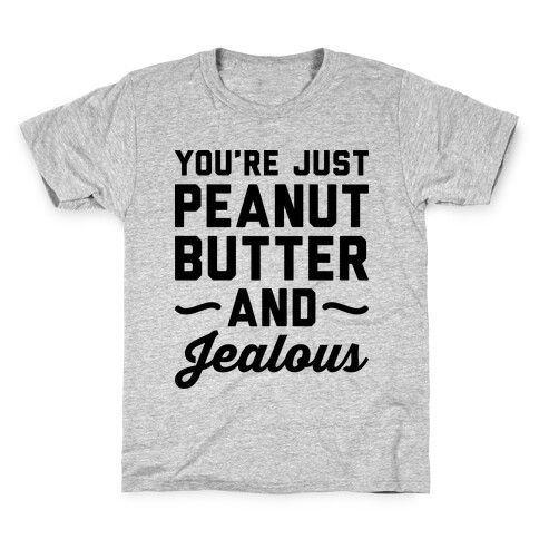 You're Just Peanut Butter And Jealous Kids T-Shirt