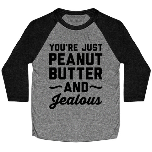 You're Just Peanut Butter And Jealous Baseball Tee