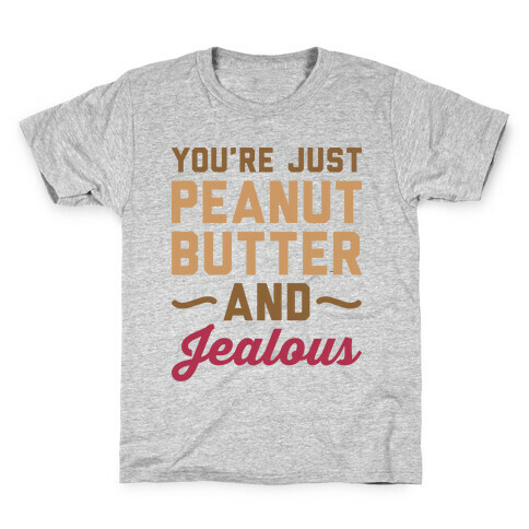 You're Just Peanut Butter And Jealous Kids T-Shirt