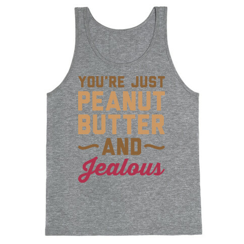 You're Just Peanut Butter And Jealous Tank Top