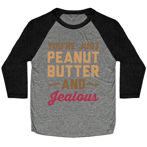 You're Just Peanut Butter And Jealous Baseball Tee