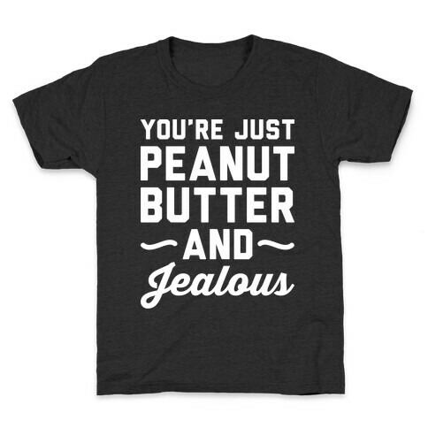 You're Just Peanut Butter And Jealous Kids T-Shirt