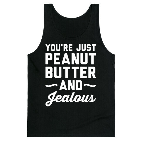 You're Just Peanut Butter And Jealous Tank Top