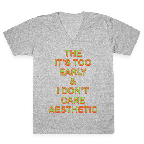 The It's Too Early & I Don't Care Aesthetic V-Neck Tee Shirt