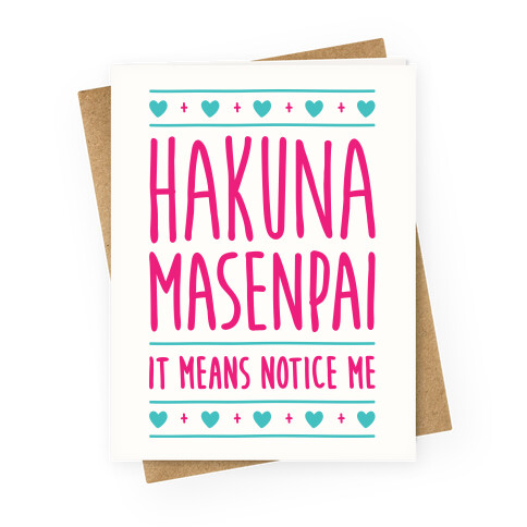 Hakuna Masenpai It Means Notice Me Greeting Card