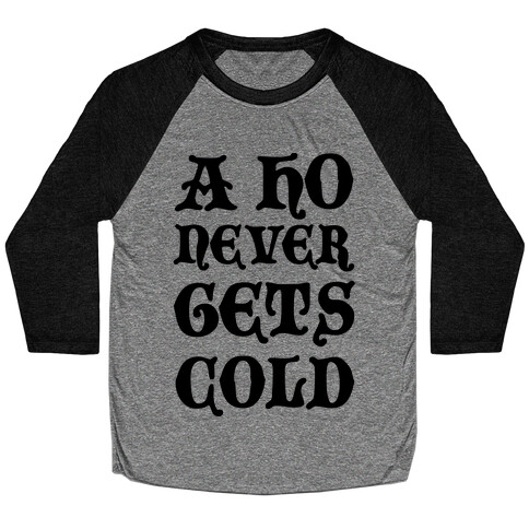 A Ho Never Gets Cold Baseball Tee