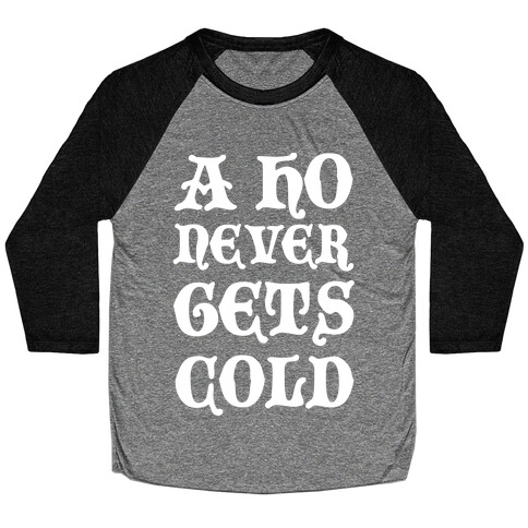 A Ho Never Gets Cold Baseball Tee