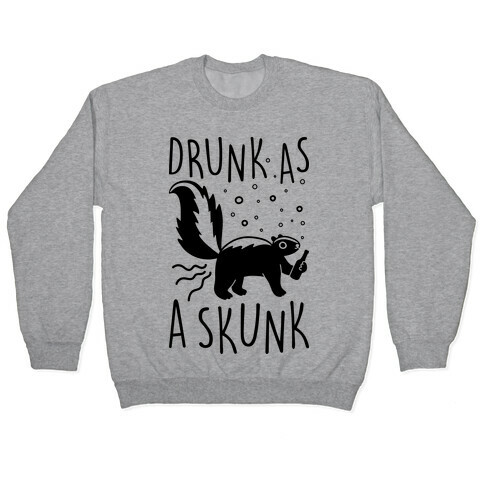 Drunk As A Skunk Pullover