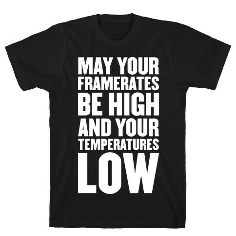 May Your Framerates Be High and Your Temperatures Low T-Shirt