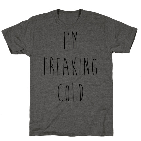 I'm Freaking Cold T-Shirt