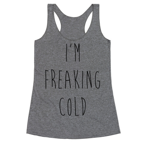 I'm Freaking Cold Racerback Tank Top