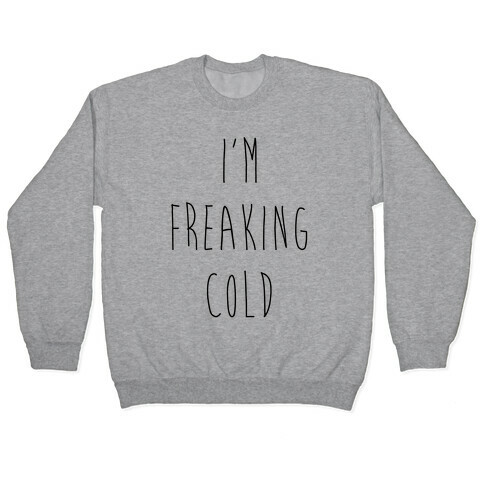 I'm Freaking Cold Pullover