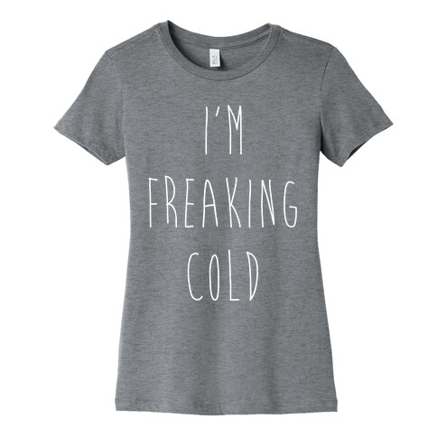 I'm Freaking Cold Womens T-Shirt