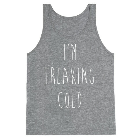 I'm Freaking Cold Tank Top